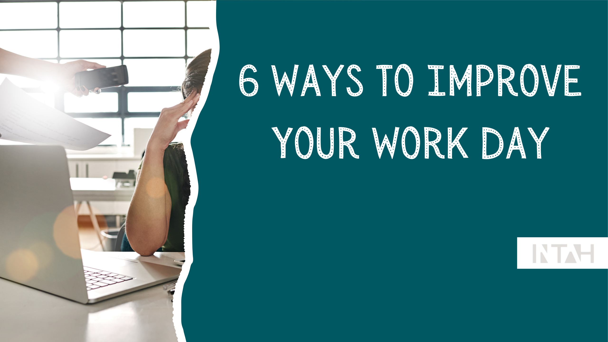 6 Ways to Improve Your Work Day - InTah
